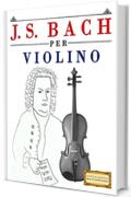 J. S. Bach per Violino: 10 Pezzi Facili per Violino Libro per Principianti