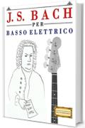 J. S. Bach per Basso Elettrico: 10 Pezzi Facili per Basso Elettrico Libro per Principianti