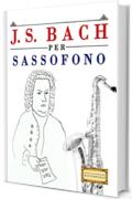 J. S. Bach per Sassofono: 10 Pezzi Facili per Sassofono Libro per Principianti
