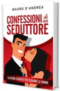 Confessioni di un seduttore. La guida segreta per sedurre le donne