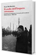 Il crollo dell'impero ottomano: La guerra, la rivoluzione e la nascita del moderno Medio Oriente. 1908-1923 (La biblioteca Vol. 31)