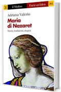 Maria di Nazaret: Storia, tradizioni, dogmi (Farsi un'idea)