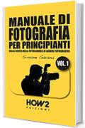 MANUALE DI FOTOGRAFIA PER PRINCIPIANTI - Volume 1 (HOW2 Edizioni Vol. 118)