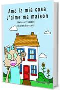 Amo la mia casa - J'aime ma maison: Edizione Bilingue - Italiano/Francese (Rosie Cat)