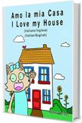 Amo la mia casa - I Love my House: dizione Bilingue - Italiano/Inglese (Rosie Cat)
