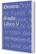 Omero Iliade Libro V: Traduzione lessicalmente orientata - Introduzione, commento e traduzione di Riccardo Guiffrey