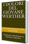 I dolori del giovane Werther: Traduzione interlineare di Salvatore Caporaso