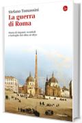 La guerra di Roma. Storie di inganni, scandali e battaglie dal 1862 al 1870 (La cultura)
