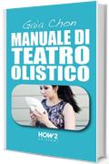 MANUALE DI TEATRO OLISTICO: Come Migliorare Autostima, Benessere e Socialità con la Teatroterapia (HOW2 Edizioni Vol. 120)