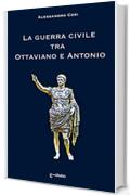 La guerra civile tra  Ottaviano e Antonio: La fine della Repubblica e l’alba dell’impero