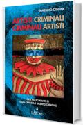 Artisti criminali, criminali artisti: I casi più eclatanti di follia omicida e talento creativo