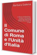 Il Comune di Roma e l'Unità d'Italia: La Roma Umbertina: i Sindaci e le Giunte Comunali dall’Unità d’Italia all’avvento di Crispi (Saggi e documenti)