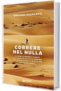 Correre nel nulla: Le sfide, le emozioni, le paure e le lezioni di vita che ho imparato dal deserto, proprio là dove la vita sembra non esserci