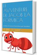 LE AVVENTURE DI JACOB LA FORMICA: Un libro di storia d'avventura per bambini