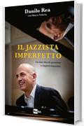 Il jazzista imperfetto: La mia vita di passione e improvvisazione