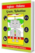 Inglese-Italiano | Grazie, Robottino | Libro bilingue per bambini | EN & IT