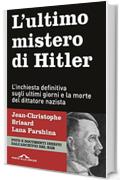 L'ultimo mistero di Hitler: L'inchiesta definitiva sugli ultimi giorni e la morte del dittatore nazista