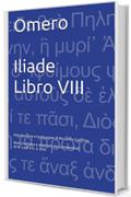 Omero Iliade Libro VIII: Introduzione e traduzione di Riccardo Guiffrey. Note tradotte e adattate dai commentari di W. Leaf e G. S. Kirk.