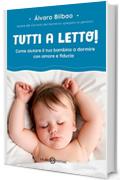 Tutti a letto!: Come aiutare il tuo bambino a dormire con amore e fiducia