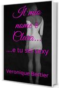 Il mio nome è Clara.: .e tu sei sexy