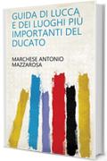 Guida di Lucca e dei luoghi più importanti del ducato