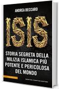 ISIS. Storia segreta della milizia islamica più potente e pericolosa del mondo