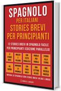 Spagnolo Per Italiani, Stories Brevi Per Principianti: 12 stories brevi in spagnolo facile per principianti (edizione parallelo)