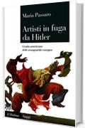 Artisti in fuga da Hitler: L'esilio americano delle avanguardie europee (Saggi)