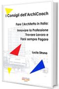 I Consigli dell’ArchiCoach. Fare l’Architetto in Italia: Innovare la Professione Trovare Lavoro e Farsi sempre Pagare