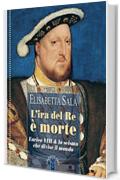 L'ira del re è morte: Enrico VIII & lo scisma che divise il mondo