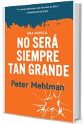 No será siempre tan grande: una novela (Spanish Edition)