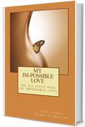 My Im-possible Love: “We all have had an impossible love…”  “The curious thing is that the impossible somehow contains that what is possible.”— Myself (English Edition)