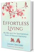 Effortless Living: Wu-Wei and the Spontaneous State of Natural Harmony (English Edition)