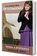 Sposa a Distanza: La sposa del Wyoming (Romanzo Rosa Storico, Western, Motivazionale e Pulito) (Letteratura Femminile New Adult Matrimonio Selvaggio West)