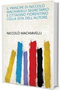 Il principe di Niccolò Machiavelli segretario e cittadino fiorentino colla vita dell'autore