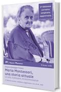 Maria Montessori, una storia attuale (3° edizione): la vita, il pensiero, le testimonianze (Appunti Montessori)