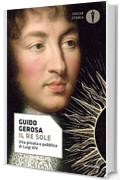 Il Re Sole: Vita privata e pubblica di Luigi XIV