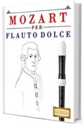 Mozart per Flauto Dolce: 10 Pezzi Facili per Flauto Dolce Libro per Principianti