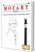 Mozart per Flauto Dolce Contralto: 10 Pezzi Facili per Flauto Dolce Contralto Libro per Principianti