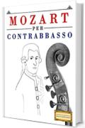 Mozart per Contrabbasso: 10 Pezzi Facili per Contrabbasso Libro per Principianti