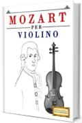Mozart per Violino: 10 Pezzi Facili per Violino Libro per Principianti