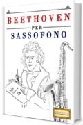 Beethoven per Sassofono: 10 Pezzi Facili per Sassofono Libro per Principianti