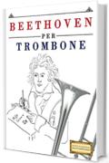 Beethoven per Trombone: 10 Pezzi Facili per Trombone Libro per Principianti