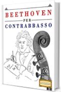 Beethoven per Contrabbasso: 10 Pezzi Facili per Contrabbasso Libro per Principianti