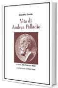 Vita di Andrea Palladio: a cura di Italo Francesco Baldo