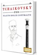 Tchaikovsky per Flauto Dolce Contralto: 10 Pezzi Facili per Flauto Dolce Contralto Libro per Principianti