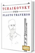 Tchaikovsky per Flauto Traverso: 10 Pezzi Facili per Flauto Traverso Libro per Principianti