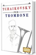 Tchaikovsky per Trombone: 10 Pezzi Facili per Trombone Libro per Principianti