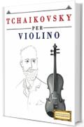 Tchaikovsky per Violino: 10 Pezzi Facili per Violino Libro per Principianti