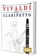 Vivaldi per Clarinetto: 10 Pezzi Facili per Clarinetto Libro per Principianti